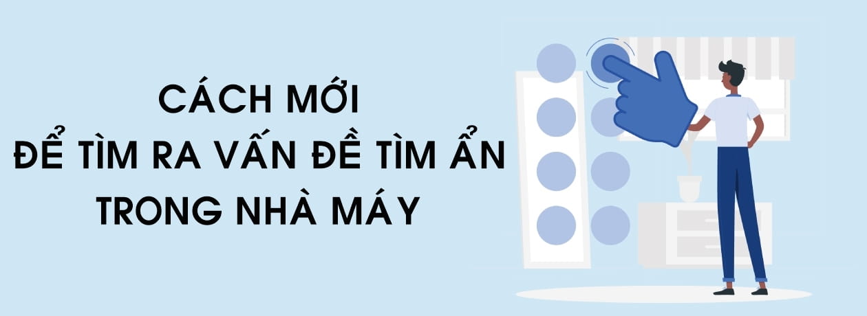Cách mới để tìm ra vấn đề tiềm ẩn trong nhà máy.